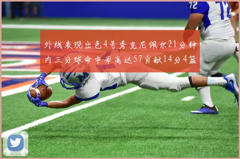 外线表现出色4号秀克尼佩尔21分钟内三分球命中率高达57贡献14分4篮板3助攻