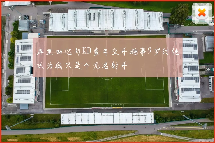 库里回忆与KD童年交手趣事9岁时他认为我只是个无名射手