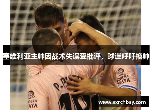 塞维利亚主帅因战术失误受批评，球迷呼吁换帅