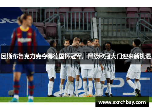 因斯布鲁克力克夺得德国杯冠军，晋级欧冠大门迎来新机遇