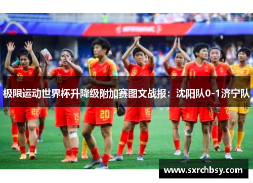 极限运动世界杯升降级附加赛图文战报：沈阳队0-1济宁队
