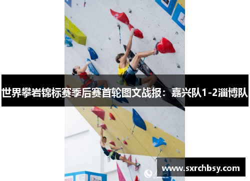 世界攀岩锦标赛季后赛首轮图文战报：嘉兴队1-2淄博队