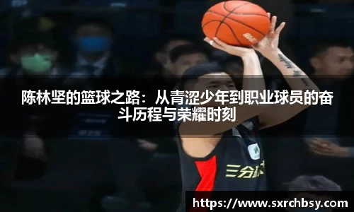 陈林坚的篮球之路：从青涩少年到职业球员的奋斗历程与荣耀时刻