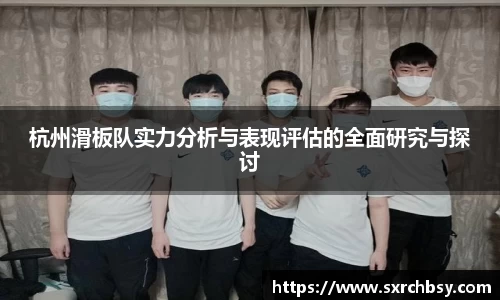 杭州滑板队实力分析与表现评估的全面研究与探讨